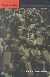 Blood and Fire: La Violencia in Antioquia, Colombia, 1946-1953 (Paperback)