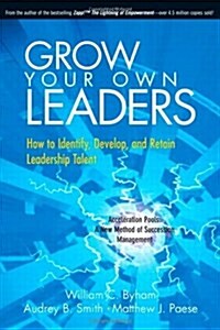 Grow Your Own Leaders: How to Identify, Develop, and Retain Leadership Talent (Hardcover)