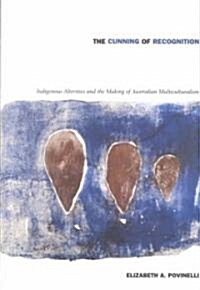 The Cunning of Recognition: Indigenous Alterities and the Making of Australian Multiculturalism (Paperback)