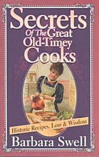 Secrets of the Great Old-Timey Cooks: Historic Recipes, Lore & Wisdom (Paperback)