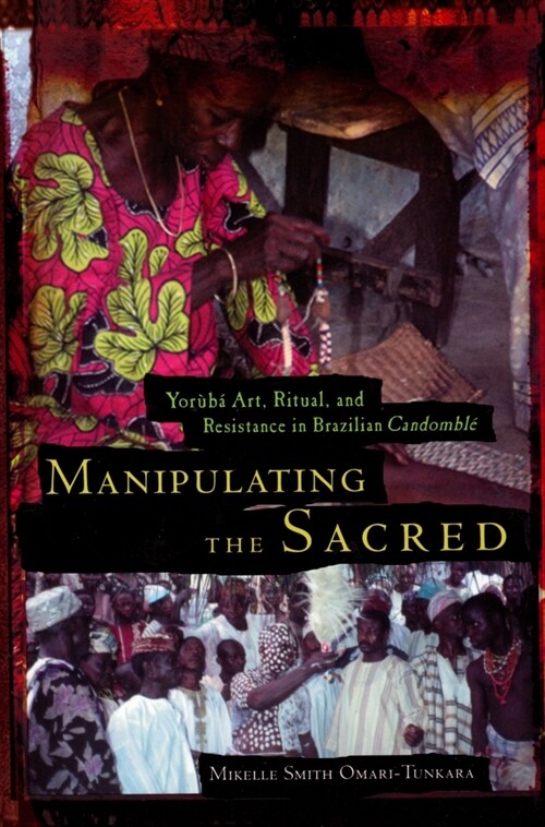 Manipulating the Sacred: Yor??Art, Ritual, and Resistance in Brazilian Candombl? (Paperback)