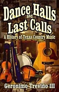 Dance Halls and Last Calls: A History of Texas Country Music (Paperback)