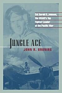 Jungle Ace: The Story of One of the USAAFs Great Fighter Leaders, Col. Gerald R. Johnson (Paperback, Revised)
