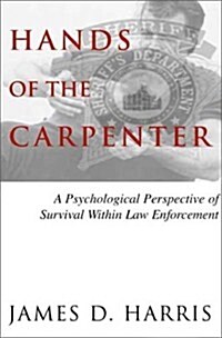 Hands of the Carpenter: A Psychological Perspective of Survival in Law Enforcement (Paperback)