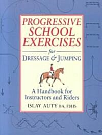 Progressive School Exercises for Dressage and Jumping : A Handbook for Teachers and Riders (Paperback)
