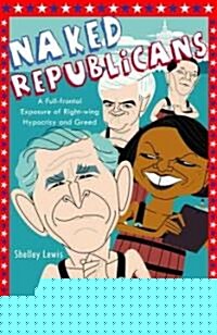 Naked Republicans: A Full-Frontal Exposure of Right-Wing Hypocrisy and Greed (Paperback)