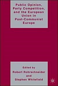 Public Opinion, Party Competition, And the European Union in Post-communist Europe (Hardcover)