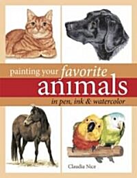 Painting Your Favorite Animals in Pen, Ink and Watercolor (Hardcover)