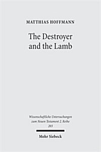 The Destroyer and the Lamb: The Relationship Between Angelomorphic and Lamb Christology in the Book of Revelation (Paperback)