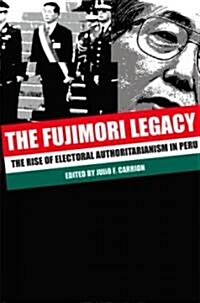 The Fujimori Legacy: The Rise of Electoral Authoritarianism in Peru (Paperback)