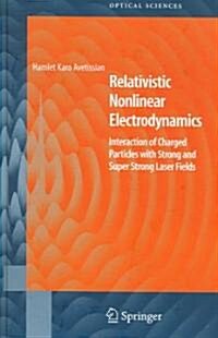 Relativistic Nonlinear Electrodynamics: Interaction of Charged Particles with Strong and Super Strong Laser Fields (Hardcover, 2006)