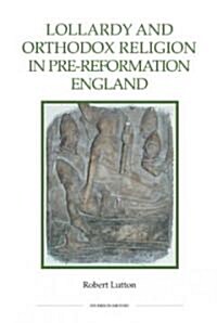 Lollardy and Orthodox Religion in Pre-Reformation England : Reconstructing Piety (Hardcover)