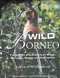 Wild Borneo: The Wildlife and Scenery of Sabah, Sarawak, Brunei and Kalimantan (Hardcover)