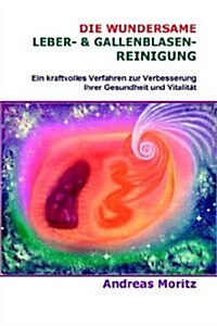 Die Wundersame Leber- & Gallenblasenreinigung (Paperback)