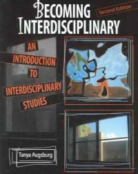 Becoming interdisciplinary : an introduction to interdisciplinary studies 2nd ed