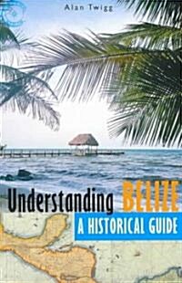 Understanding Belize: A Historical Guide (Paperback)