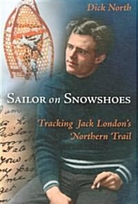 Sailor on Snowshoes: Tracking Jack Londons Northern Trail (Paperback)