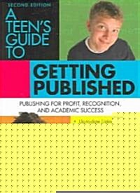 A Teens Guide to Getting Published: Publishing for Profit, Recognition, and Academic Success (Paperback, 2)