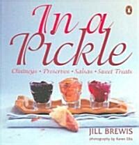 In a Pickle: Chutneys, Preserves, Salsas, Sweet Treats (Paperback)
