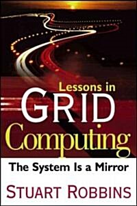 Lessons in Grid Computing: The System Is a Mirror (Hardcover)