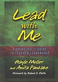 Lead with Me : A Principals Guide to Teacher Leadership (Paperback)