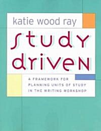 Study Driven: A Framework for Planning Units of Study in the Writing Workshop (Paperback)