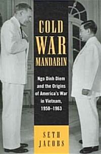 Cold War Mandarin: Ngo Dinh Diem and the Origins of Americas War in Vietnam, 1950-1963 (Paperback)