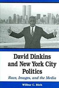 David Dinkins and New York City Politics: Race, Images, and the Media (Hardcover)