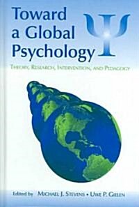 Toward a Global Psychology: Theory, Research, Intervention, and Pedagogy (Hardcover)
