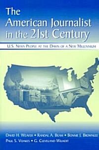 The American Journalist in the 21st Century: U.S. News People at the Dawn of a New Millennium (Paperback)