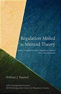 Regulation Misled by Misread Theory: Perfect Competition and Competition-Imposed Price Discrimination (Paperback)