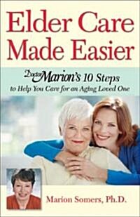 Elder Care Made Easier: Doctor Marions 10 Steps to Help You Care for an Aging Loved One (Paperback)