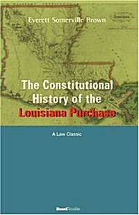 The Constitutional History of the Louisiana Purchase: 1803-1812 (Paperback)