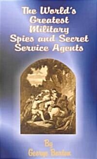 The Worlds Greatest Military Spies and Secret Service Agents (Paperback)