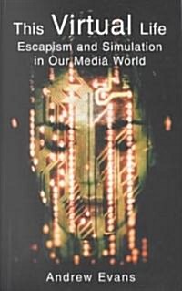 The Virtual Life: Escapism and Simulation in Our Media World (Paperback)