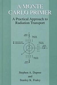 A Monte Carlo Primer: A Practical Approach to Radiation Transport (Hardcover, 2002)