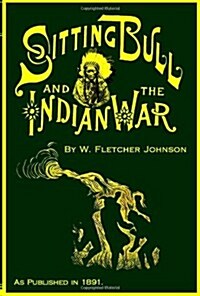 Life of Sitting Bull and History of the Indian War of 1890-91 (Hardcover)
