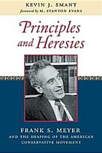 Principles and Heresies: Frank S. Meyer and the Shaping of the American Conservative Movement (Hardcover)