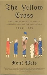 The Yellow Cross: The Story of the Last Cathars Rebellion Against the Inquisition, 1290-1329 (Paperback, Vintage Books)