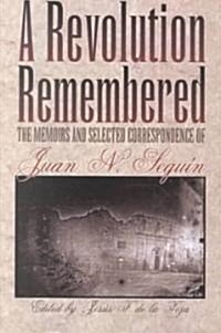A Revolution Remembered: The Memoirs and Selected Correspondence of Juan N. Segu? Volume 20 (Paperback, Revised)