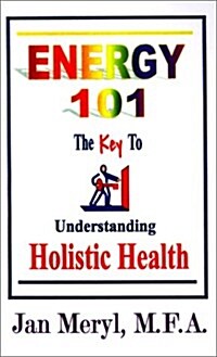 Energy 101: The Key to Understanding Holistic Health (Paperback)