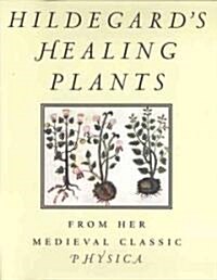 Hildegards Healing Plants: From Her Medieval Classic Physica (Paperback)