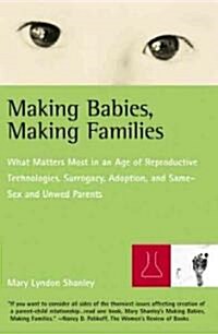 Making Babies, Making Families: What Matters Most in an Age of Reproductive Technologies, Surrogacy, Adoption, and Same-Sex and Unwed Parents Rights (Paperback)