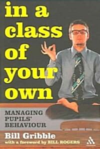 In a Class of Your Own : Managing Challenging Behaviour (Paperback)