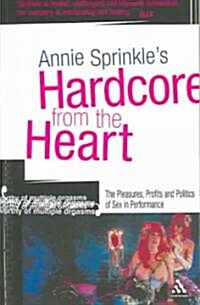 Hardcore from the Heart : The Pleasures, Profits and Politics of Sex in Performance (Paperback, New ed)