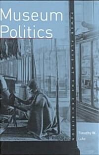 Museum Politics: Power Plays at the Exhibition (Paperback)