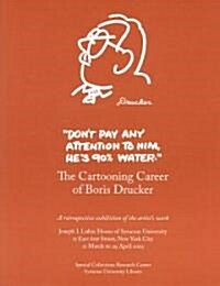 Dont Pay Any Attention to Him, Hes 90% Water: The Cartooning Career of Boris Drucker (Paperback)