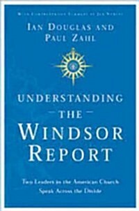 Understanding the Windsor Report: Two Leaders in the American Church Speak Across the Divide (Paperback)