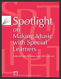 Spotlight on Making Music with Special Learners: Selected Articles from State MEA Journals (Paperback)