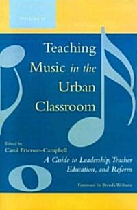 Teaching Music in the Urban Classroom: A Guide to Leadership, Teacher Education, and Reform (Paperback)